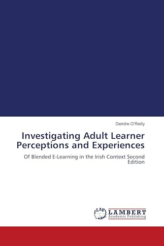 Investigating Adult Learner Perceptions and Experiences: Of Blended E-Learning in the Irish Context Second Edition