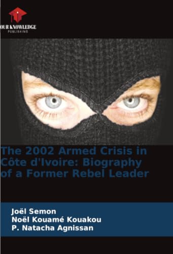 The 2002 Armed Crisis in Côte d'Ivoire: Biography of a Former Rebel Leader