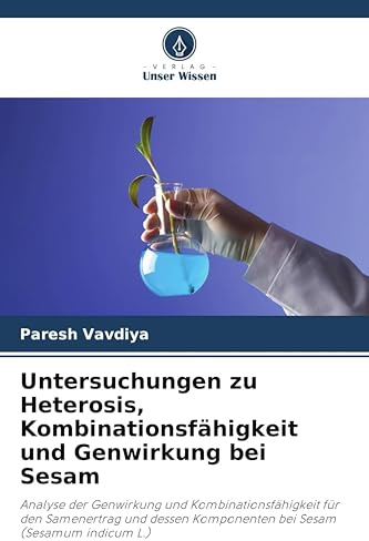 Untersuchungen zu Heterosis, Kombinationsfähigkeit und Genwirkung bei Sesam: Analyse der Genwirkung und Kombinationsfähigkeit für den Samenertrag und dessen Komponenten bei Sesam (Sesamum indicum L.)