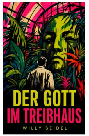 Der Gott im Treibhaus: Phantastisch-symbolische Erzählung von tropischer Flora, Kolonialexotik und psychologischem Schauer