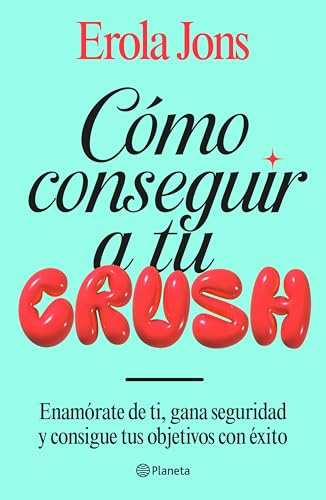 Cómo conseguir a tu crush: Enamórate de ti, gana seguridad y consigue tus objetivos con éxito (No Ficción)