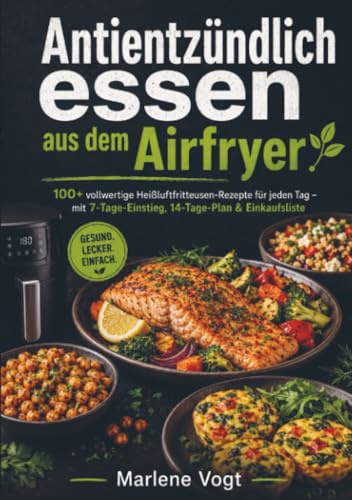 Antientzündlich essen aus dem Airfryer: 100+ vollwertige Heißluftfritteusen-Rezepte für jeden Tag – mit 7-Tage-Einstieg, 14-Tage-Plan & Einkaufsliste