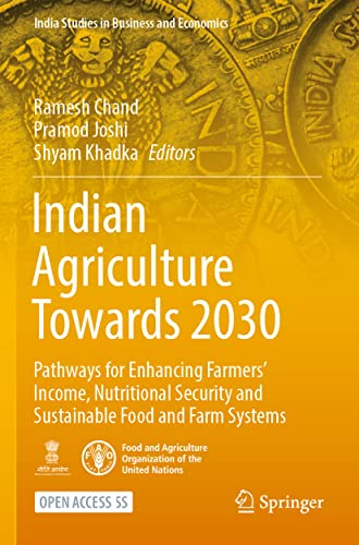 Indian Agriculture Towards 2030: Pathways for Enhancing Farmers’ Income, Nutritional Security and Sustainable Food and Farm Systems (India Studies in Business and Economics)