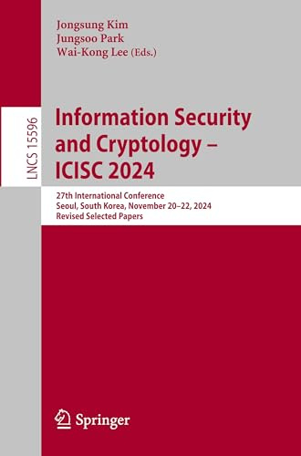 Information Security and Cryptology – ICISC 2024: 27th International Conference, Seoul, South Korea, November 20–22, 2024, Revised Selected Papers (Lecture Notes in Computer Science)