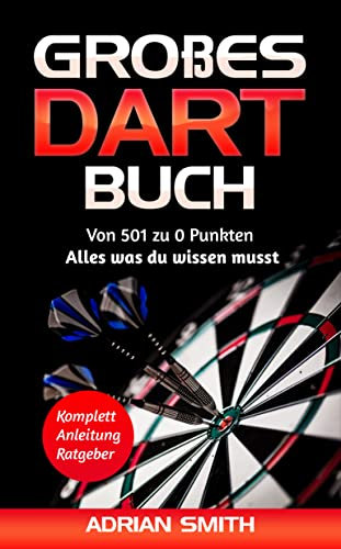 Großes Dart Buch: Von 501 Darts zu 0 Punkten - Alles was du wissen musst