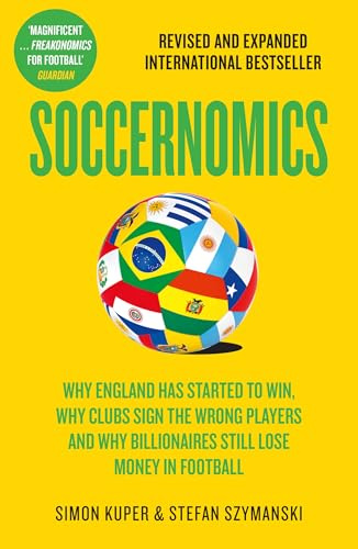 Soccernomics: 2026 World Cup Edition – Why England Has Started to Win, Why Clubs Sign the Wrong Players and Why Billionaires Still Lose Money in Football