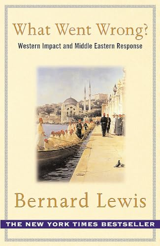 What Went Wrong?: The Clash between Islam and Modernity in the Middle East