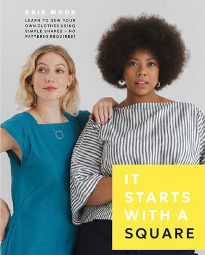 It Starts with a Square: Learn to Sew Your Own Clothes Using Simple Shapes―No Patterns Required!