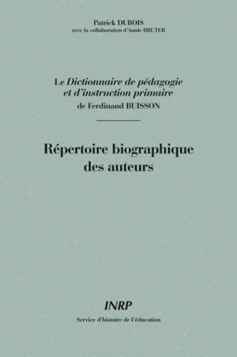 LE DICTIONNAIRE DE PEDAGOGIE ET D'INSTRUCTION PRIMAIRE DE FERDINAND BUISSON : REPERTOIRE BIOGRAPHIQUE DES AUTEURS