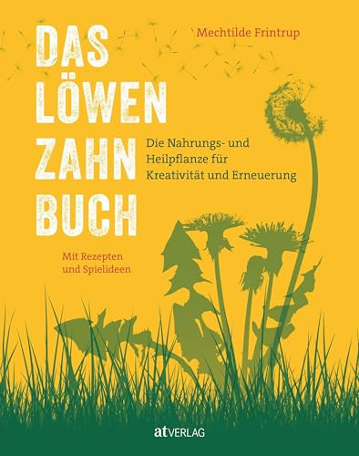 Das Löwenzahn-Buch: Die Nahrungs- und Heilpflanze für Kreativität und Erneuerung. Mit Rezepten und Spielideen