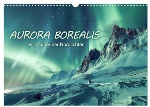 Aurora Borealis - Der Zauber der Nordlichter (Wandkalender 2026 DIN A3 quer), CALVENDO Monatskalender: Eine visuelle Reise in den Norden zu den Polarlichtern (CALVENDO Natur)