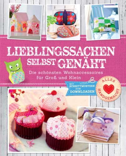 Lieblingssachen selbst genäht: Die schönsten Wohnaccessoires für Groß und Klein. Mit Schnittmustern zum Downloaden (Alles handgemacht)