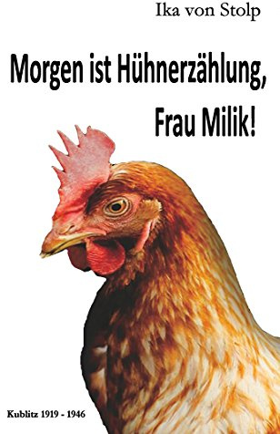 Morgen ist Hühnerzählung, Frau Milik!: Kublitz 1919-1946