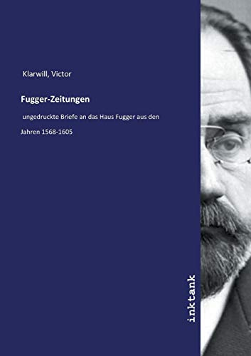 Fugger-Zeitungen: ungedruckte Briefe an das Haus Fugger aus den Jahren 1568-1605