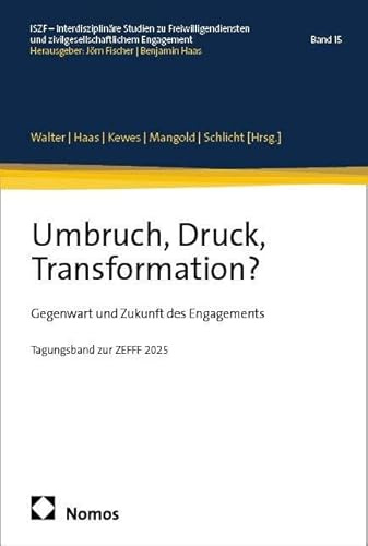 Umbruch, Druck, Transformation?: Gegenwart und Zukunft des Engagements (ISZF – Interdisziplinäre Studien zu Freiwilligendiensten und zivilgesellschaftlichem Engagement)