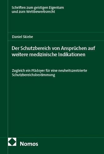 Der Schutzbereich von Ansprüchen auf weitere medizinische Indikationen: Zugleich ein Plädoyer für eine neuheitszentrierte Schutzbereichsbestimmung ... geistigen Eigentum und zum Wettbewerbsrecht)