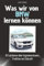 Was wir von BMW lernen können - Das perfekte Geschenk für Weihnachten und Geburtstag für Männer, Frauen und Teenager: 30 Lektionen über Ingenieurskunst, Tradition und Zukunft