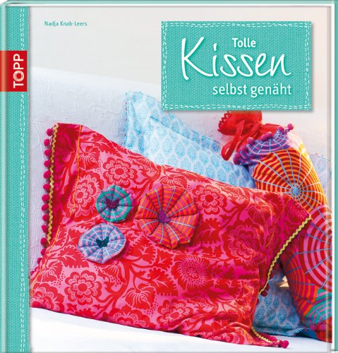 Tolle Kissen selbst genäht: 35 bezaubernde Kissen für ein gemütliches Heim