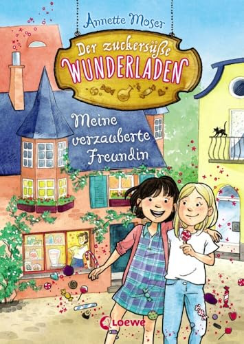 Der zuckersüße Wunderladen (Band 1) - Meine verzauberte Freundin: Magisches Kinderbuch für Mädchen und Jungen ab 8 Jahre