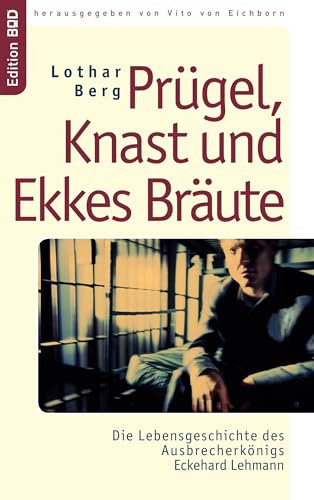 Prügel, Knast und Ekkes Bräute: Die Lebensgeschichte des Ausbrecherkönigs Eckehard Lehmann (Edition BoD)