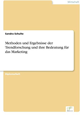 Methoden und Ergebnisse der Trendforschung und ihre Bedeutung für das Marketing
