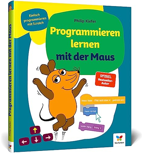 Programmieren lernen mit der Maus: Der Start in die Programmierung mit Scratch. Für Kinder ab 7 Jahren, kein Vorwissen nötig, komplett in Farbe