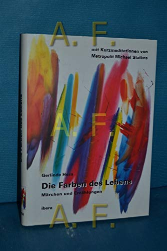 Die Farben des Lebens: Märchen und Erzählungen mit Kurzmedidationen von Metropolit Michael Staikos