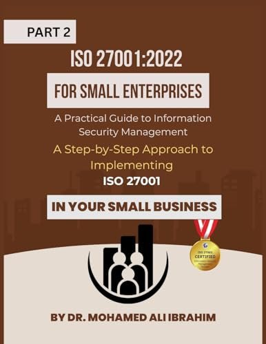 ISO 27001: 2022 for Small Enterprises: A Step-by-Step Approach to Implementing ISO 27001 in Your Small Business