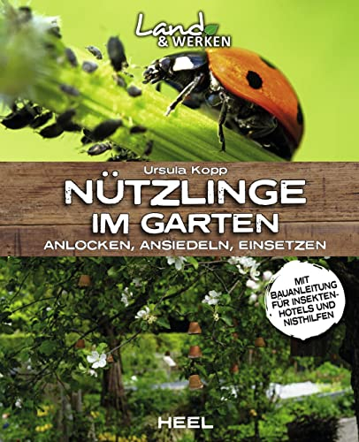 Nützlinge im Garten – anlocken, ansiedeln, einsetzen: Land & Werken - Die Reihe für Nachhaltigkeit und Selbstversorgung: mit Bauanleitung für ein Insektenhotel