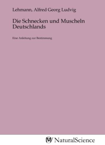 Die Schnecken und Muscheln Deutschlands: Eine Anleitung zur Bestimmung