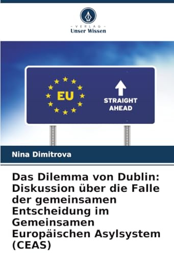 Das Dilemma von Dublin: Diskussion über die Falle der gemeinsamen Entscheidung im Gemeinsamen Europäischen Asylsystem (CEAS)