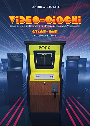 Video-Giochi: Persone, giochi e compagnie che fecero la storia dei videogiochi: Stage one: dalle origini al 1979: Vol. 1
