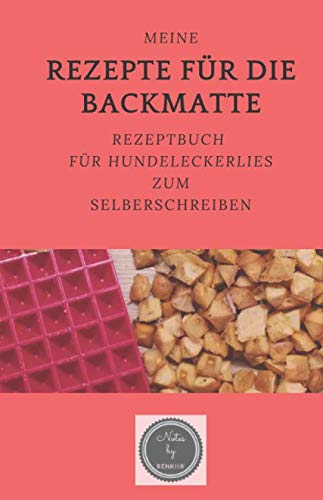 Meine Rezepte für die Backmatte: Rezeptbuch für Hundeleckerlies zum Selberschreiben