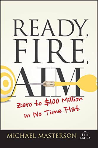 Ready, Fire, Aim: Zero to $100 Million in No Time Flat (Agora Series)
