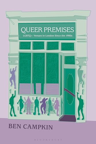 Queer Premises: LGBTQ+ Venues in London since the 1980s