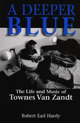 A Deeper Blue: The Life and Music of Townes Van Zandt: 1 (North Texas Lives of Musician)