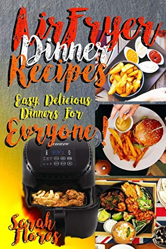 Airfryer Dinner Recipes: Airfryer Cookbook For Beginners And Food Lovers, Clean And Healthy Recipes, Cheap Ways To Cook In Your Airfryer, Vegan Options, Lose Weight With Clean Eating!