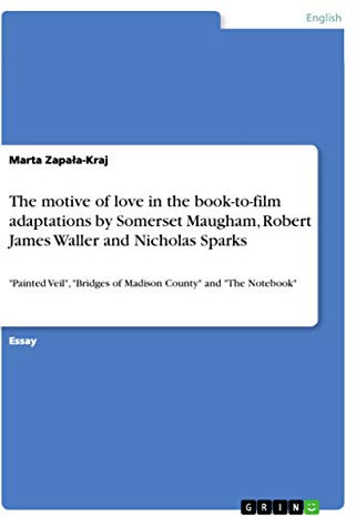 The motive of love in the book-to-film adaptations by Somerset Maugham, Robert James Waller and Nicholas Sparks: Painted Veil, Bridges of Madison County and The Notebook