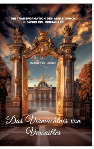 Das Vermächtnis von Versailles: Die Transformation des Adels durch Ludwigs XIV. Versailles