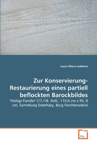 Zur Konservierung-Restaurierung eines partiell beflockten Barockbildes: Heilige Familie (17./18. Jhdt., 110,6 cm x 95, 8 cm, Sammlung Esterházy, Burg Forchtenstein)