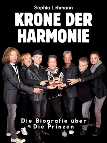 Krone der Harmonie: Die Biografie über Die Prinzen. Komplett in Farbe