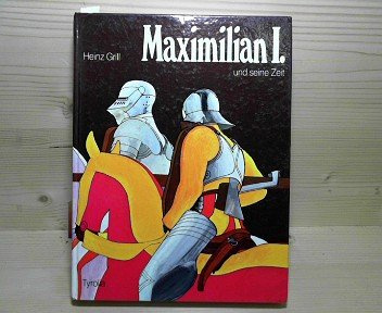 Maximilian I. und seine Zeit.