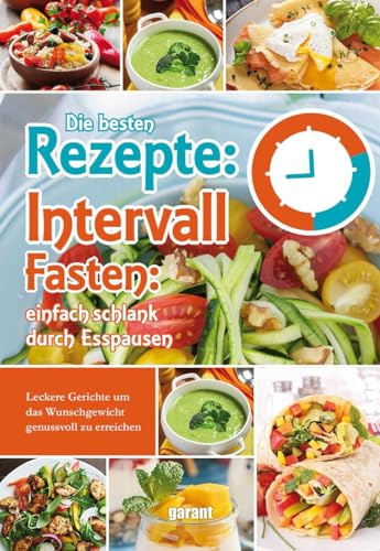 Rezepte zum Intervallfasten: Einfach schlank durch Esspausen. Leckere Gerichte um das Wunschgewicht genussvoll zu erreichen