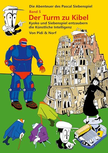 Der Turm zu Kibel: Kyoko und Siebenspiel entzaubern die Künstliche Intelligenz (Die Abenteuer des Pascal Siebenspiel)