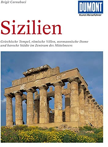 DuMont Kunst Reiseführer Sizilien: Griechische Tempel, römische Villen, normannische Dome und barocke Städte im Zentrum des Mittelmeeres