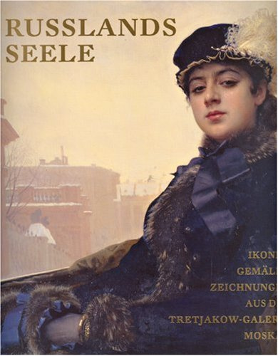 Russlands Seele: Ikonen, Gemälde und Zeichnungen aus der Tretjakow-Galerie, Moskau. Katalogbuch zur Ausstellung in Bonn, Kunst- und Austellungshalle der Bundesrepublik Deutschland, 17.5.2007-26.8.2007