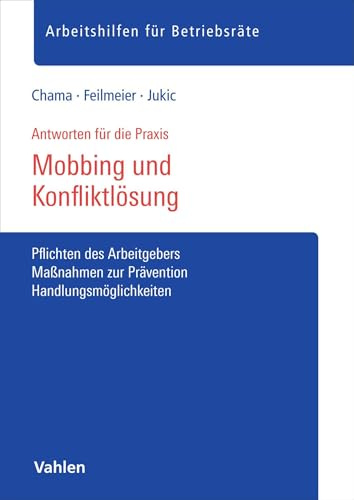 Mobbing und Konfliktlösung: Pflichten des Arbeitgebers, Maßnahmen zur Prävention, Handlungsmöglichkeiten (Arbeitshilfen für Betriebsräte)