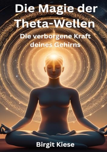 Die Magie der Theta-Wellen. Die verborgene Kraft deines Gehirns: Wie du dein Unterbewusstsein aktivierst und dein Leben transformierst