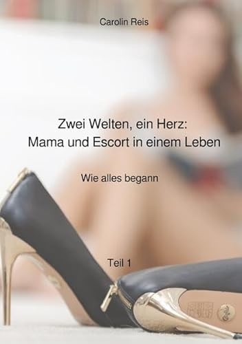 Zwei Welten, ein Herz: Mama und Escort in einem Leben: Wie alles begann