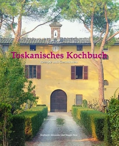 Toskanisches Kochbuch: Rezepte und Geschichten